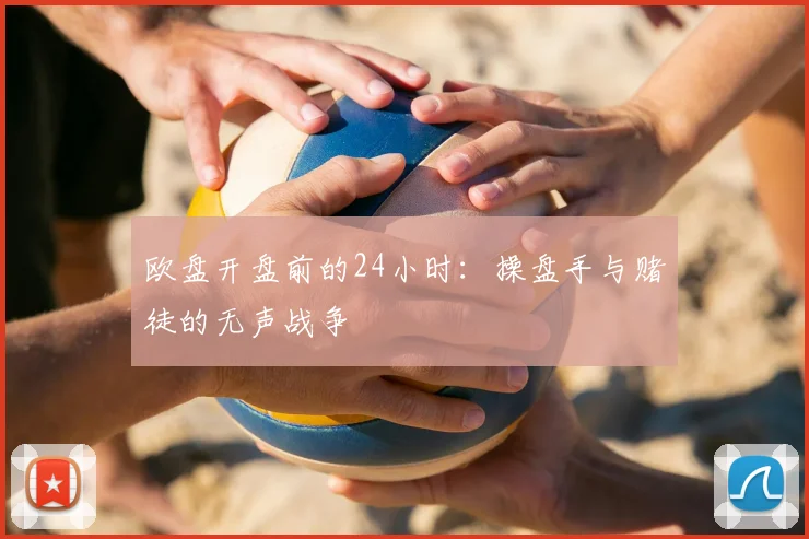 欧盘开盘前的24小时：操盘手与赌徒的无声战争