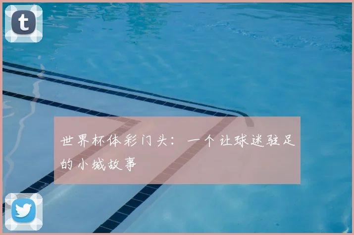 世界杯体彩门头：一个让球迷驻足的小城故事