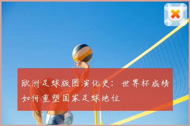 欧洲足球版图演化史：世界杯成绩如何重塑国家足球地位