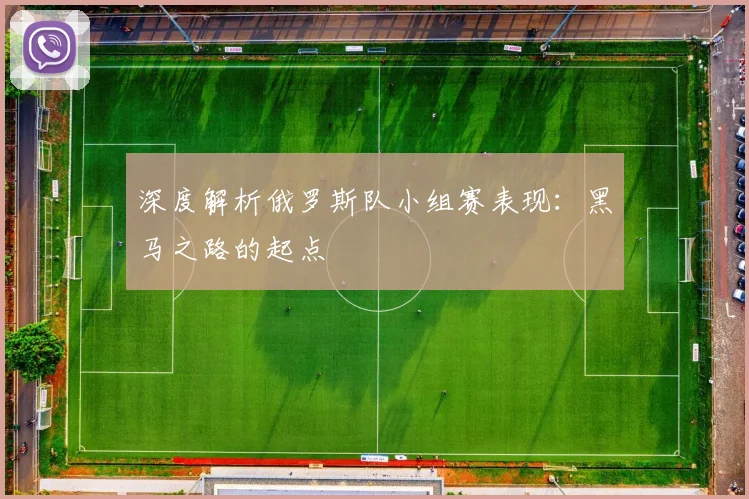 深度解析俄罗斯队小组赛表现:黑马之路的起点