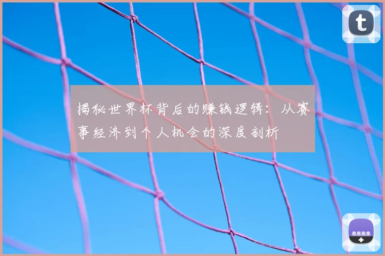 揭秘世界杯背后的赚钱逻辑：从赛事经济到个人机会的深度剖析
