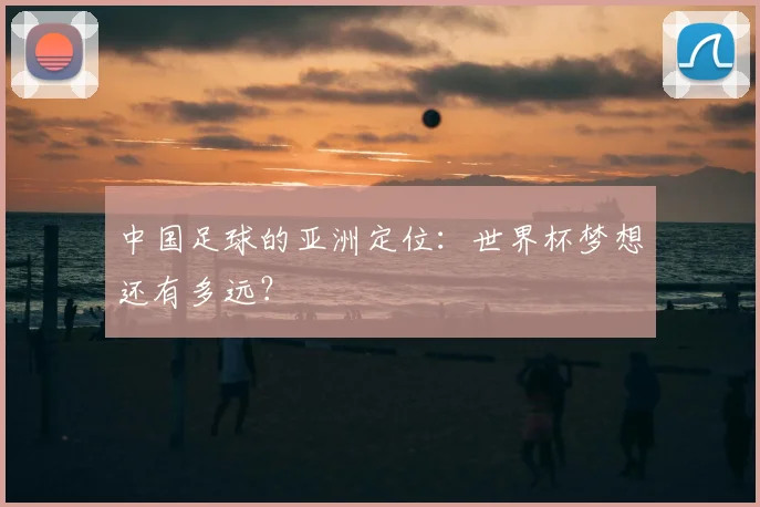 中国足球的亚洲定位：世界杯梦想还有多远？